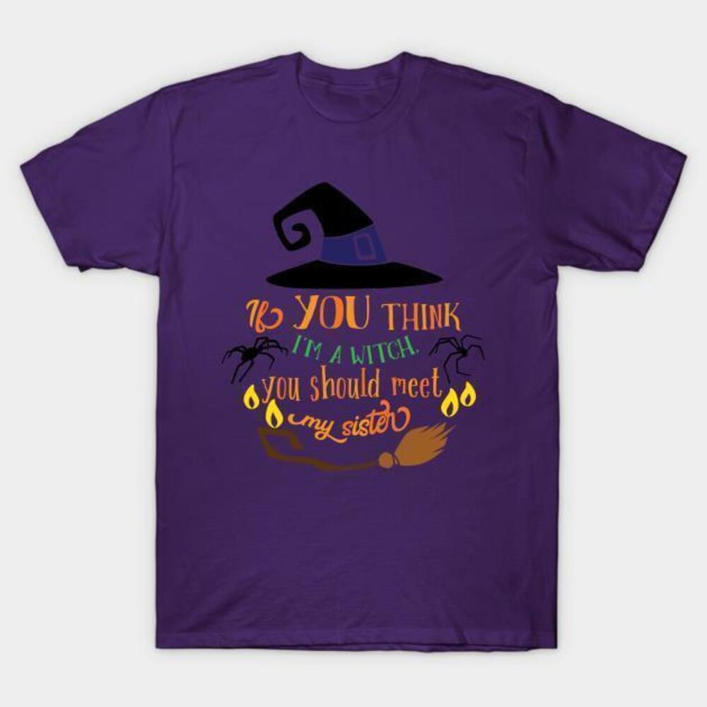 Halloween If You Think Im A Witch You Should Meet My Sister Tshirt